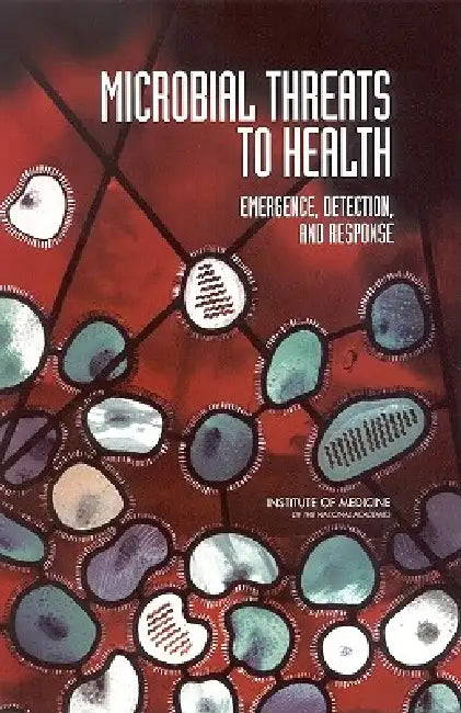 Microbial Threats to Health: Emergence, Detection, and Response by Institute of Medicine, Board on Global Health, Committee on Emerging Microbial Threats