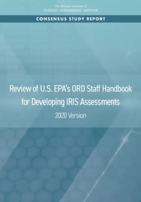 Review of U.S. Epa's Ord Staff Handbook for Developing Iris Assessments: 2020 Version by National Academies of Sciences Engineeri, Division on Earth and Life Studies, Board on Environmental Studies and Toxic