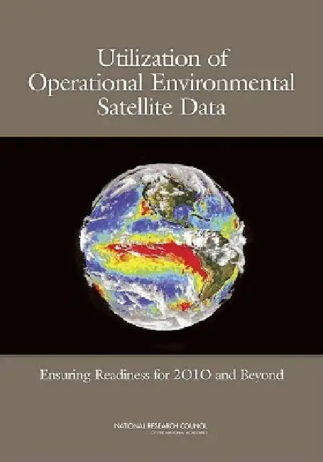 Utilization of Operational Environmental Satellite Data: Ensuring Readiness for 2010 and Beyond by National Research Council, Division on Earth and Life Studies, Board on Atmospheric Sciences and Climat