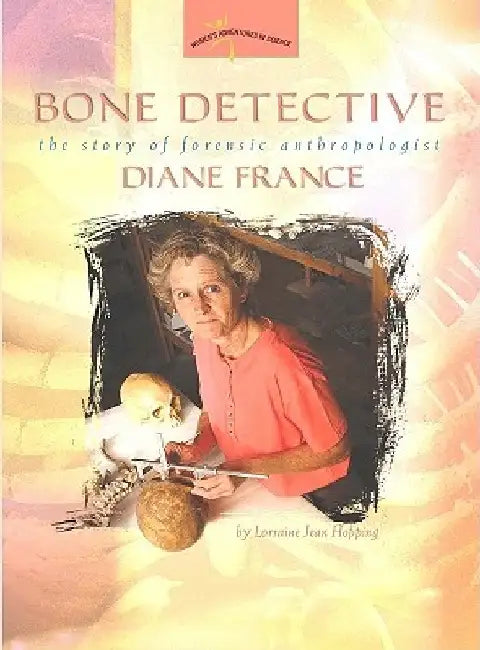 Bone Detective: The Story of Forensic Anthropologist Diane France by Lorraine Jean Hopping
