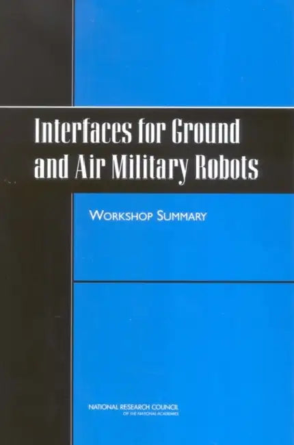 Interfaces for Ground and Air Military Robots: Workshop Summary by National Research Council, Division of Behavioral and Social Scienc, Board on Behavioral Cognitive and Sensor