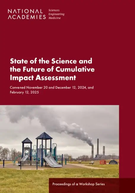 State of the Science and the Future of Cumulative Impact Assessment: Proceedings of a Workshop Series by National Academies of Sciences Engineeri, Health and Medicine Division, Division of Behavioral and Social Scienc