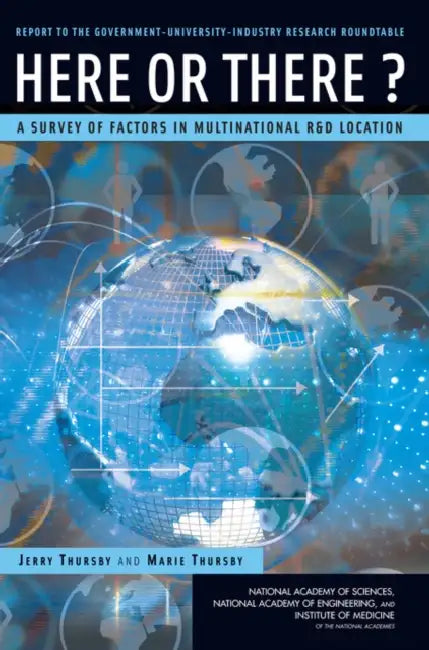 Here or There?: A Survey of Factors in Multinational R&d Location -- Report to the Government-University-Industry Research Roundtable by National Bureau of Economic Research, Georgia Institute of Technology, Emory University