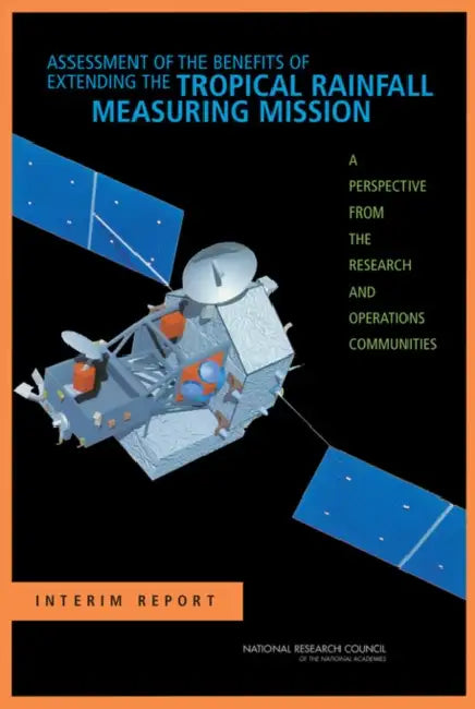 Assessment of the Benefits of Extending the Tropical Rainfall Measuring Mission: A Perspective from the Research and Operations Communities: Interim R by National Research Council, Division on Earth and Life Studies, Board on Atmospheric Sciences and Climat