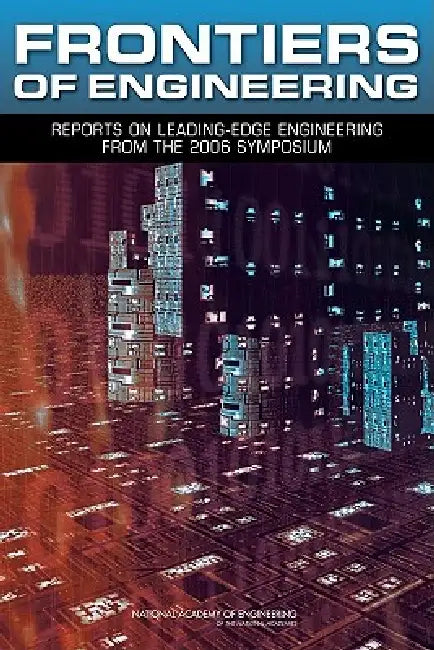 Frontiers of Engineering: Reports on Leading-Edge Engineering from the 2006 Symposium by National Academy of Engineering, National Academy of Engineering