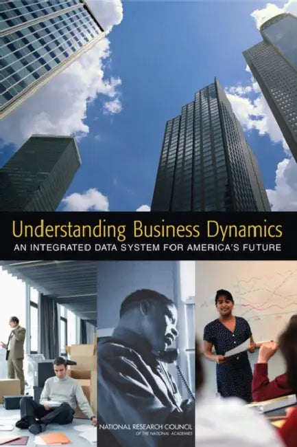 Understanding Business Dynamics: An Integrated Data System for America's Future by National Research Council, Division of Behavioral and Social Scienc, Committee on National Statistics