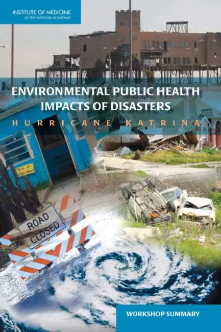 Environmental Public Health Impacts of Disasters: Hurricane Katrina: Workshop Summary by Institute of Medicine, Board on Population Health and Public He, Roundtable on Environmental Health Scien