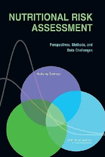 Nutritional Risk Assessment: Perspectives, Methods, and Data Challenges: Workshop Summary by Institute of Medicine, Food and Nutrition Board, Food Forum