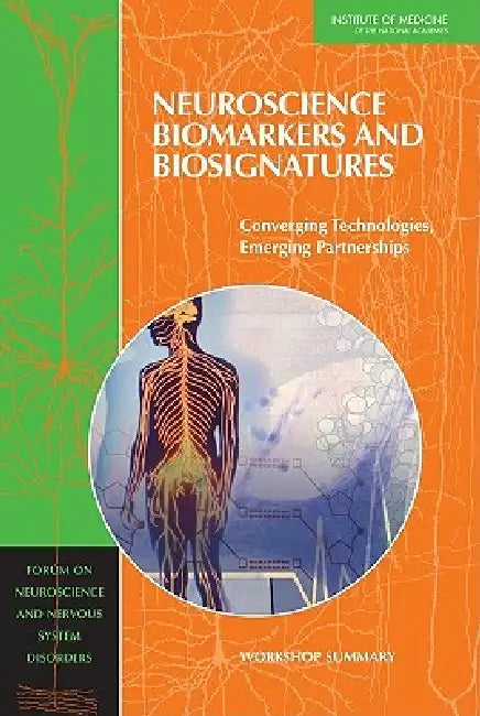 Neuroscience Biomarkers and Biosignatures: Converging Technologies, Emerging Partnerships: Workshop Summary by Institute of Medicine, Board on Health Sciences Policy, Forum on Neuroscience and Nervous System