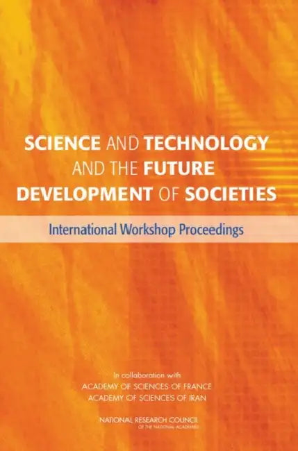 Science and Technology and the Future Development of Societies: International Workshop Proceedings by National Research Council, Policy and Global Affairs, Development Security and Cooperation