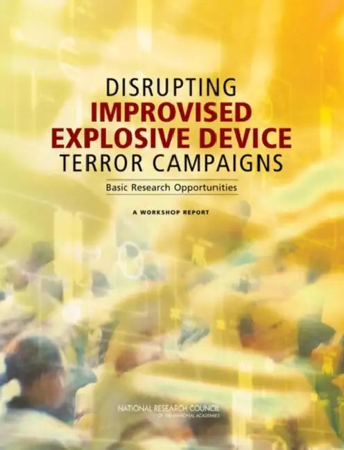 Disrupting Improvised Explosive Device Terror Campaigns: Basic Research Opportunities: A Workshop Report by National Research Council, Division on Earth and Life Studies, Board on Chemical Sciences and Technolog