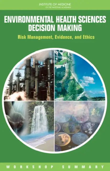 Environmental Health Sciences Decision Making: Risk Management, Evidence, and Ethics: Workshop Summary by Institute of Medicine, Board on Population Health and Public He, Roundtable on Environmental Health Scien