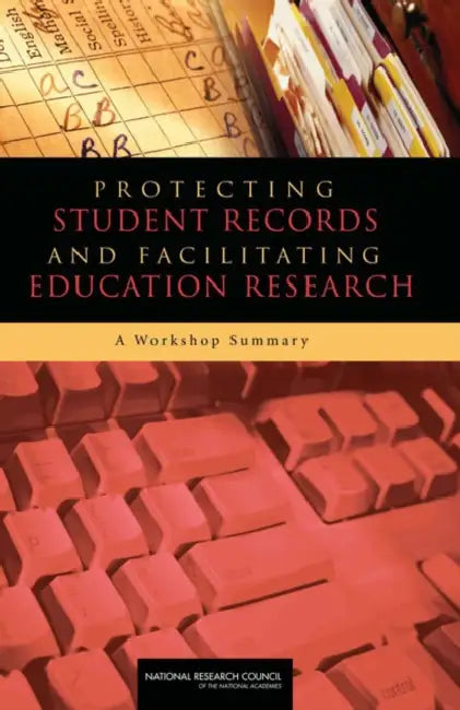 Protecting Student Records and Facilitating Education Research: A Workshop Summary by National Research Council, Division of Behavioral and Social Scienc, Center for Education