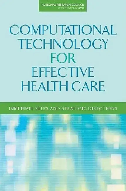 Computational Technology for Effective Health Care: Immediate Steps and Strategic Directions by National Research Council