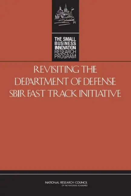 Revisiting the Department of Defense Sbir Fast Track Initiative by National Research Council, Policy and Global Affairs, Committee for Capitalizing on Science Te
