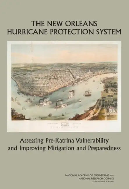 The New Orleans Hurricane Protection System: Assessing Pre-Katrina Vulnerability and Improving Mitigation and Preparedness by National Research Council, National Academy of Engineering, Division on Engineering and Physical Sci
