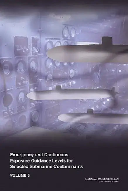 Emergency and Continuous Exposure Guidance Levels for Selected Submarine Contaminants: Volume 3 by National Research Council