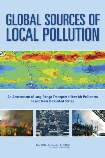 Global Sources of Local Pollution: An Assessment of Long-Range Transport of Key Air Pollutants to and from the United States by National Research Council, Division on Earth and Life Studies, Board on Atmospheric Sciences and Climat