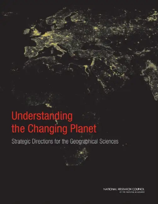 Understanding the Changing Planet: Strategic Directions for the Geographical Sciences by National Research Council, Division on Earth and Life Studies, Board on Earth Sciences and Resources