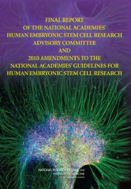 Final Report of the National Academies' Human Embryonic Stem Cell Research Advisory Committee and 2010 Amendments to the National Academies' Guideline by National Research Council, Institute of Medicine, Board on Health Sciences Policy