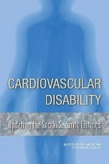 Cardiovascular Disability: Updating the Social Security Listings by Institute of Medicine, Board on the Health of Select Population, Committee on Social Security Cardiovascu