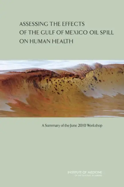 Assessing the Effects of the Gulf of Mexico Oil Spill on Human Health: A Summary of the June 2010 Workshop by Institute of Medicine, Judith a. Salerno, Margaret A. McCoy