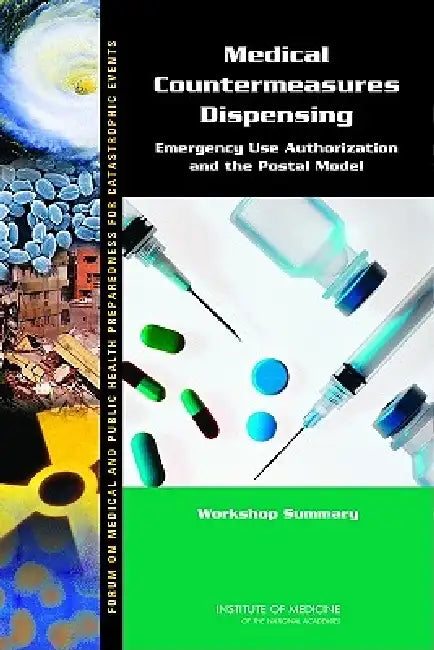Medical Countermeasures Dispensing: Emergency Use Authorization and the Postal Model: Workshop Summary by Institute of Medicine, Board on Health Sciences Policy, Forum on Medical and Public Health Prepa