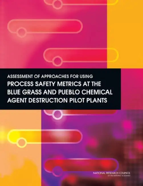 Assessment of Approaches for Using Process Safety Metrics at the Blue Grass and Pueblo Chemical Agent Destruction Pilot Plants by National Research Council, Division on Engineering and Physical Sci, Board on Army Science and Technology