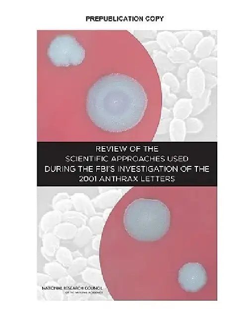 Review of the Scientific Approaches Used During the Fbi's Investigation of the 2001 Anthrax Letters by National Research Council
