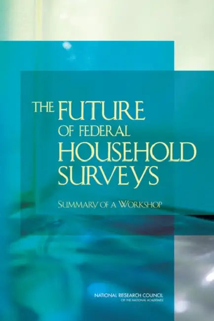 The Future of Federal Household Surveys: Summary of a Workshop by National Research Council, Division of Behavioral and Social Scienc, Committee on National Statistics