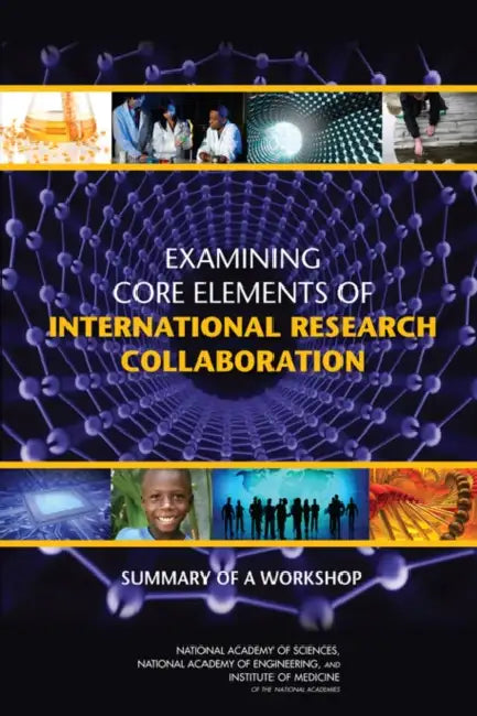 Examining Core Elements of International Research Collaboration: Summary of a Workshop by Institute of Medicine, National Academy of Engineering, National Academy of Sciences