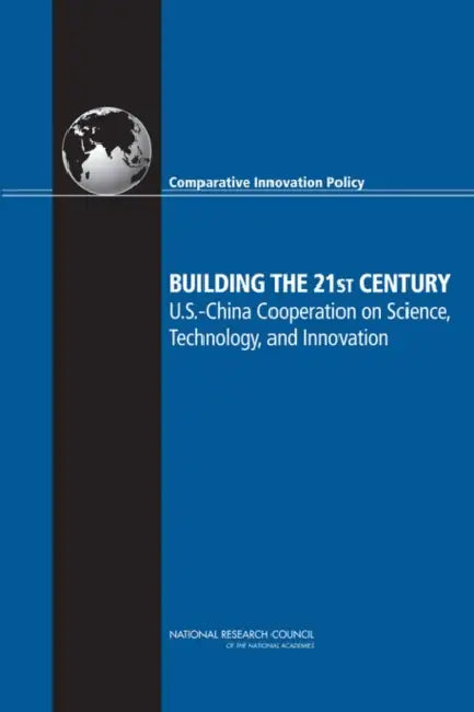 Building the 21st Century: U.S.-China Cooperation on Science, Technology, and Innovation by National Research Council, Policy and Global Affairs, Board on Science Technology and Economic