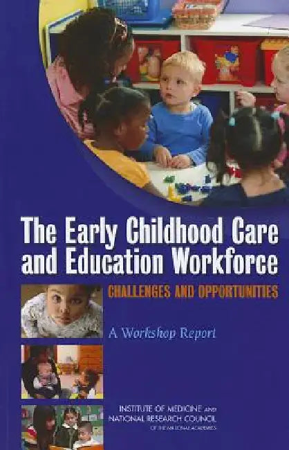 The Early Childhood Care and Education Workforce: Challenges and Opportunities: A Workshop Report by National Research Council, Institute of Medicine, Board on Children Youth and Families