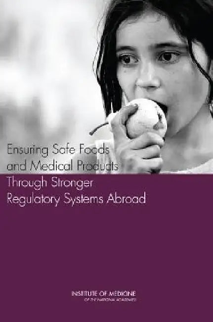Ensuring Safe Foods and Medical Products Through Stronger Regulatory Systems Abroad by Institute of Medicine