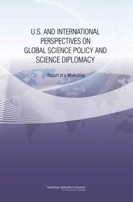 U.S. and International Perspectives on Global Science Policy and Science Diplomacy: Report of a Workshop by National Research Council, Policy and Global Affairs, Development Security and Cooperation