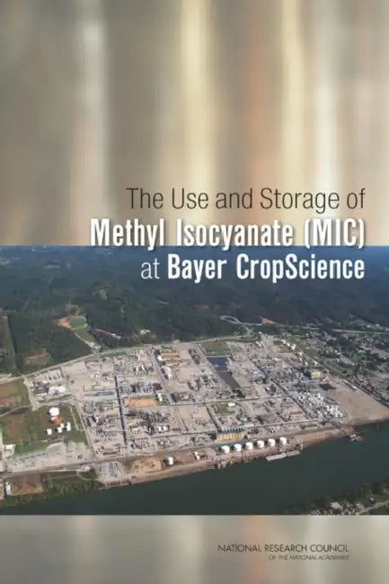 The Use and Storage of Methyl Isocyanate (MIC) at Bayer Cropscience by National Research Council, Division on Earth and Life Studies, Board on Chemical Sciences and Technolog
