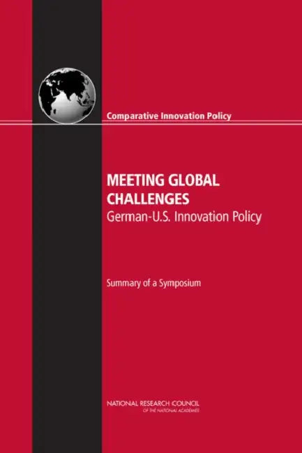 Meeting Global Challenges: German-U.S. Innovation Policy: Summary of a Symposium by National Research Council, Policy and Global Affairs, Board on Science Technology and Economic