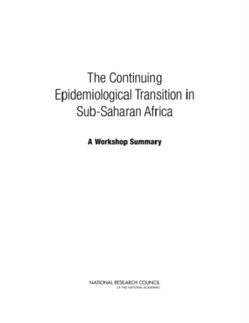 The Continuing Epidemiological Transition in Sub-Saharan Africa: A Workshop Summary by National Research Council, Division of Behavioral and Social Scienc, Committee on Population