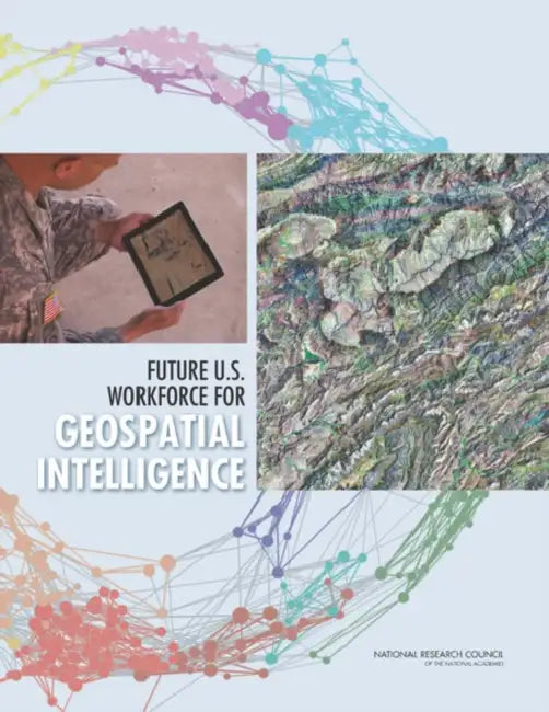 Future U.S. Workforce for Geospatial Intelligence by National Research Council, Policy and Global Affairs, Board on Higher Education and Workforce