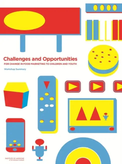 Challenges and Opportunities for Change in Food Marketing to Children and Youth: Workshop Summary by Institute of Medicine, Food and Nutrition Board, Standing Committee on Childhood Obesity