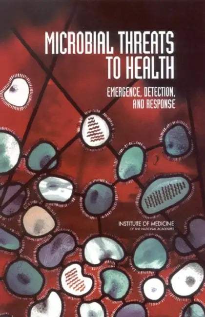 Microbial Threats to Health: Emergence, Detection, and Response by Institute of Medicine, Board on Global Health, Committee on Emerging Microbial Threats