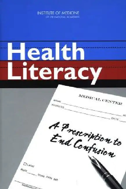 Health Literacy: A Prescription to End Confusion by Institute of Medicine, Board on Neuroscience and Behavioral Hea, Committee on Health Literacy