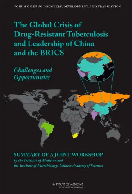 The Global Crisis of Drug-Resistant Tuberculosis and Leadership of China and the Brics: Challenges and Opportunities: Summary of a Joint Workshop by t by Institute of Medicine, Board on Health Sciences Policy, Forum on Drug Discovery Development and