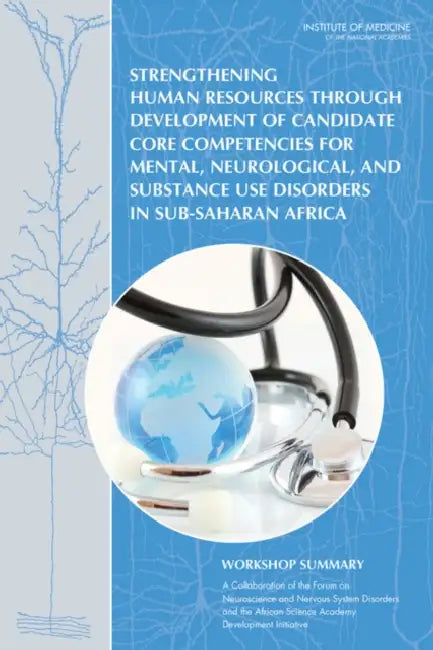 Strengthening Human Resources Through Development of Candidate Core Competencies for Mental, Neurological, and Substance Use Disorders in Sub-Saharan by Institute of Medicine, Board on Health Sciences Policy, African Science Academy Development Init