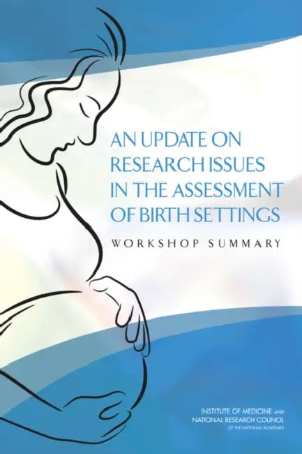 An Update on Research Issues in the Assessment of Birth Settings: Workshop Summary by National Research Council, Institute of Medicine, Board on Children Youth and Families