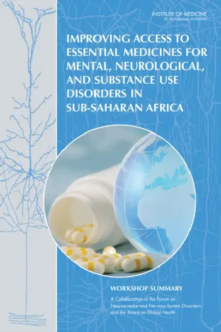 Improving Access to Essential Medicines for Mental, Neurological, and Substance Use Disorders in Sub-Saharan Africa: Workshop Summary by Institute of Medicine, Board on Global Health, Board on Health Sciences Policy