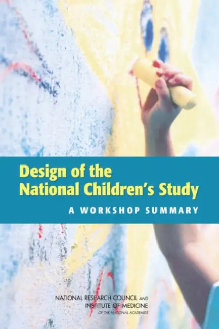Design of the National Children's Study: A Workshop Summary by Institute of Medicine, National Research Council, Board on Children Youth and Families