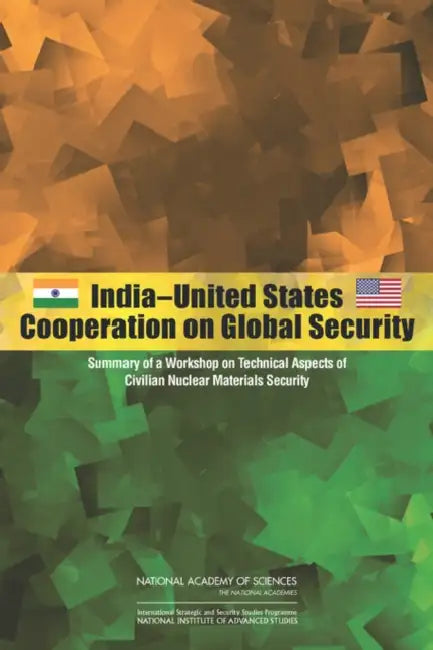 India-United States Cooperation on Global Security: Summary of a Workshop on Technical Aspects of Civilian Nuclear Materials Security by National Institute for Advanced Studies, National Academy of Sciences, Committee on International Security and