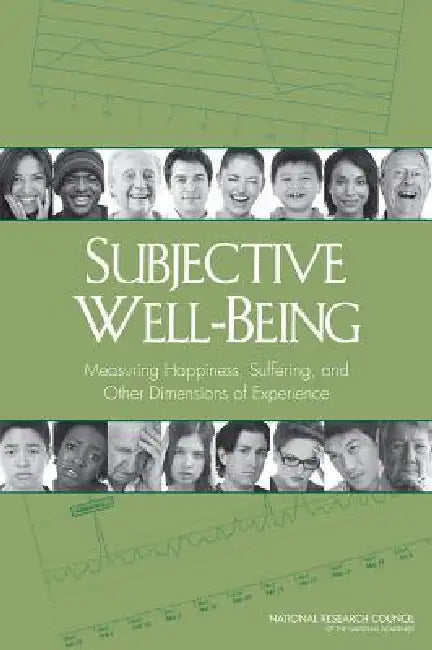 Subjective Well-Being: Measuring Happiness, Suffering, and Other Dimensions of Experience by National Research Council, Division of Behavioral and Social Scienc, Committee on National Statistics