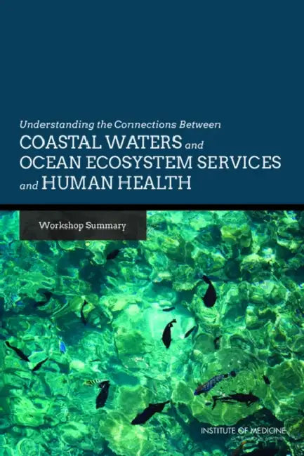 Understanding the Connections Between Coastal Waters and Ocean Ecosystem Services and Human Health: Workshop Summary by Institute of Medicine, Board on Population Health and Public He, Roundtable on Environmental Health Scien